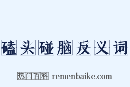 磕头碰脑反义词是什么意思的图片